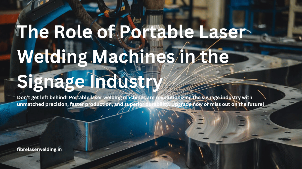 The Role of Portable Laser Welding Machines in the Signage Industry