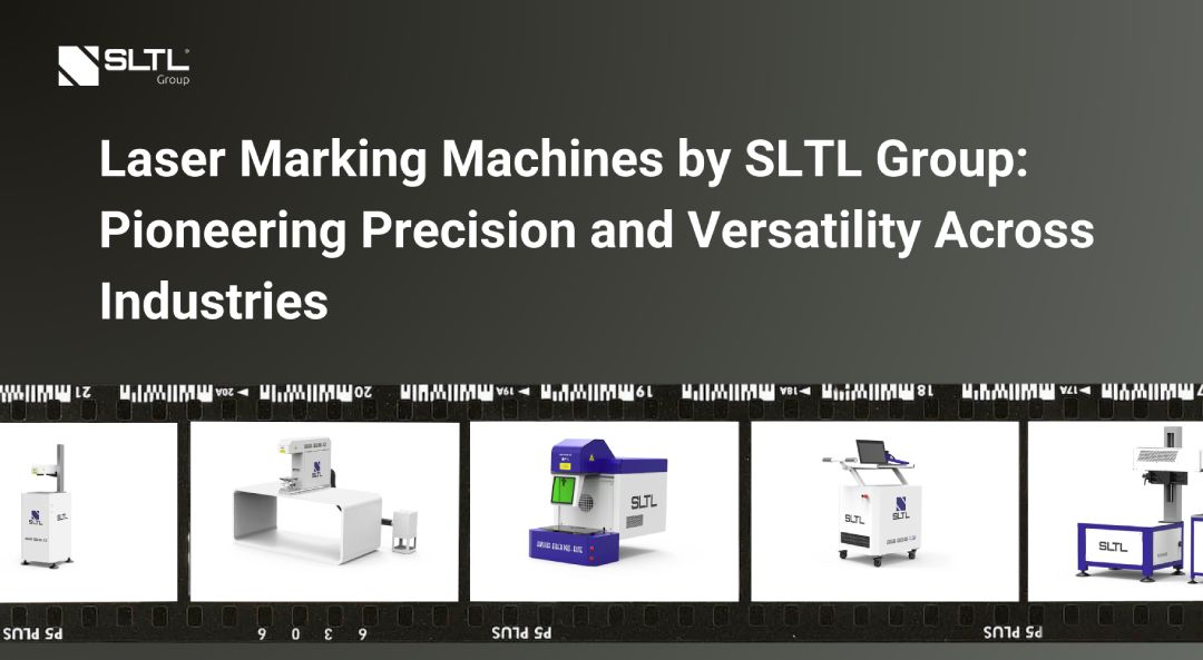 Laser Marking Machines by SLTL Group: Pioneering Precision and Versatility Across Industries